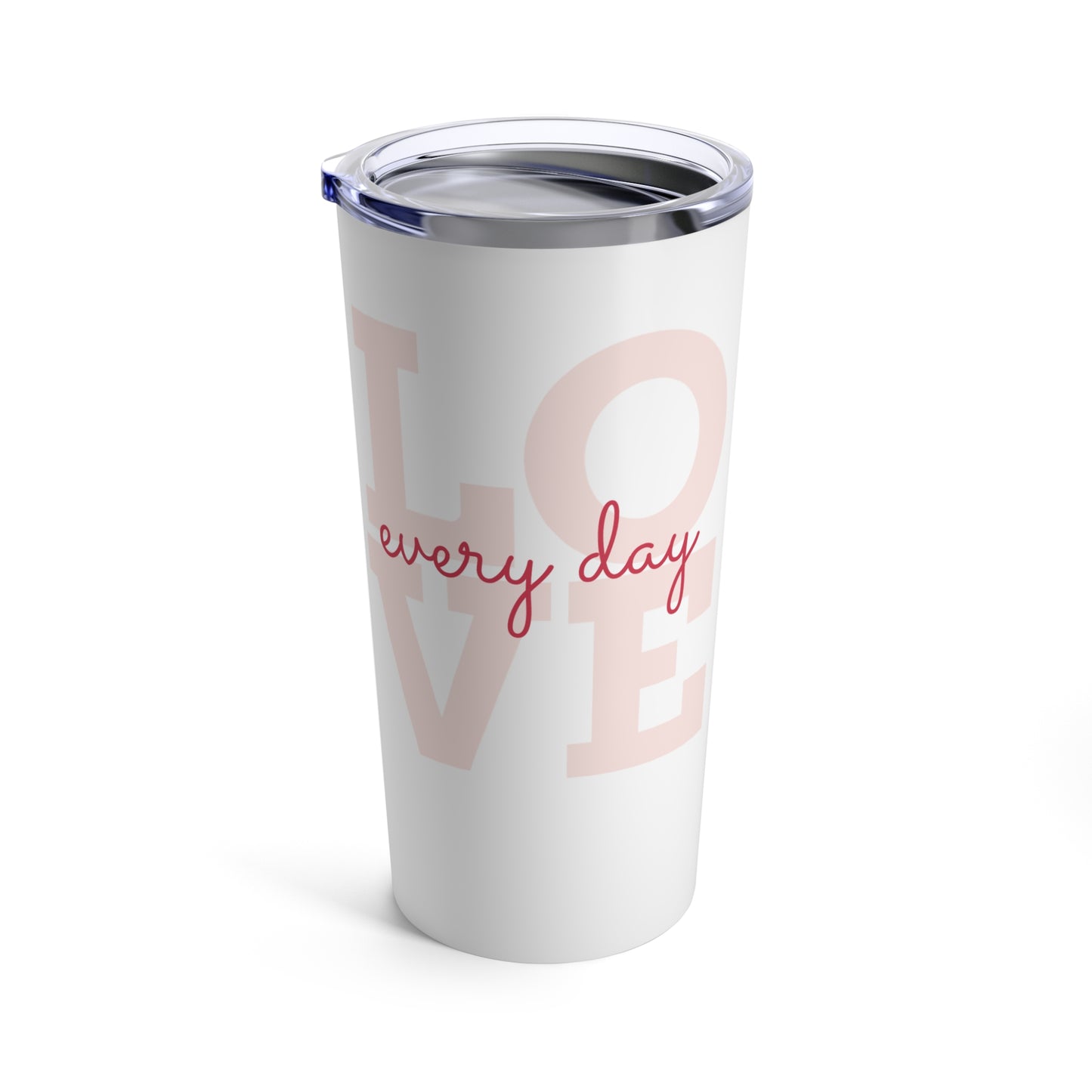 Love everyday - Tumbler 20oz