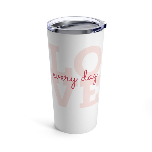 Love everyday - Tumbler 20oz