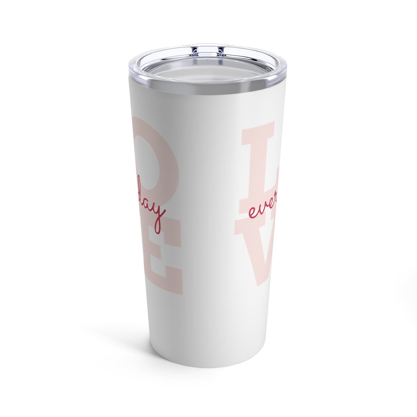 Love everyday - Tumbler 20oz